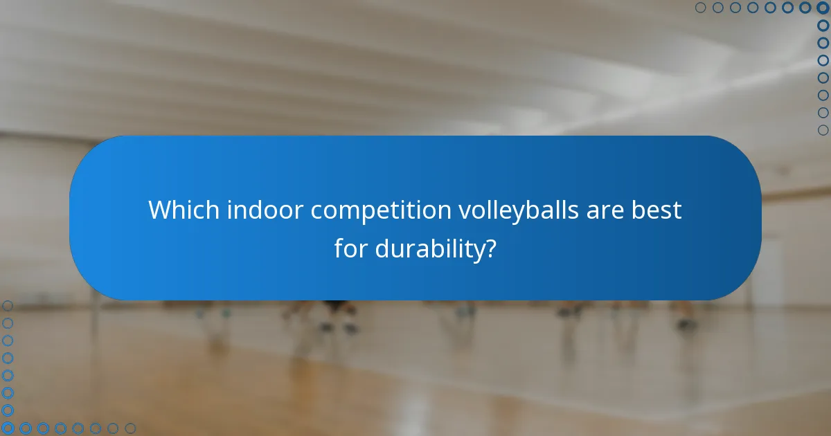 Which indoor competition volleyballs are best for durability?