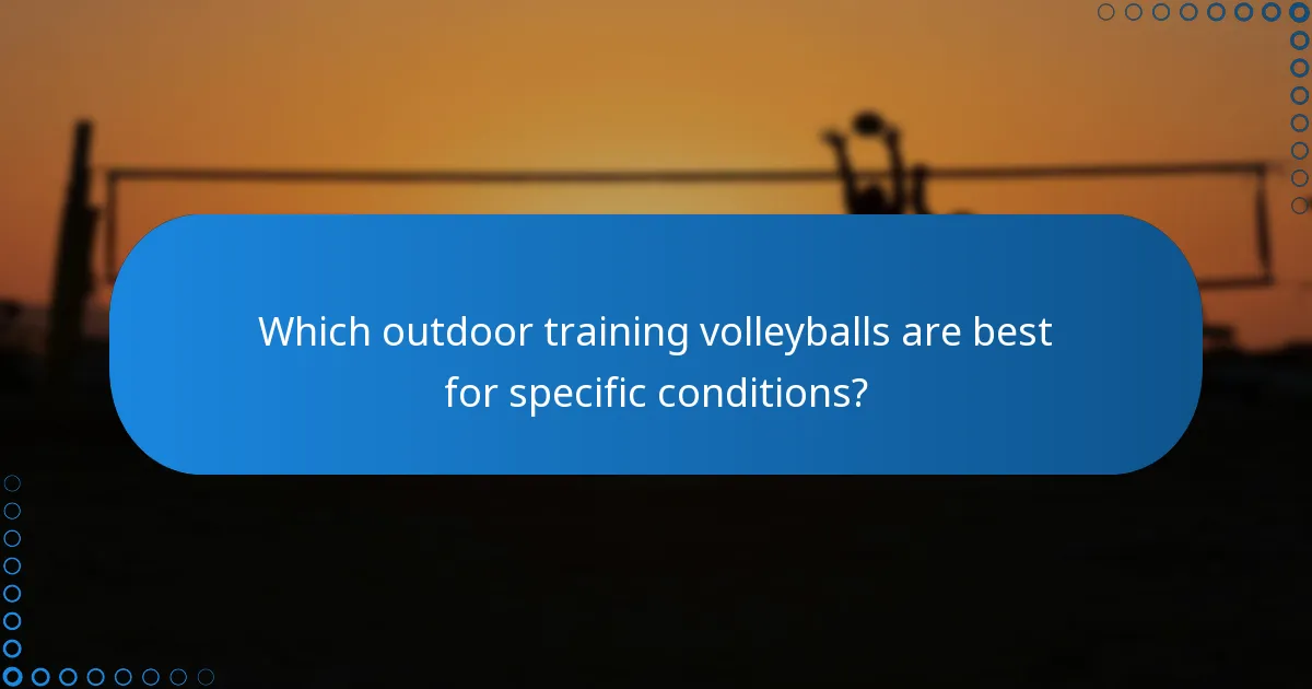 Which outdoor training volleyballs are best for specific conditions?