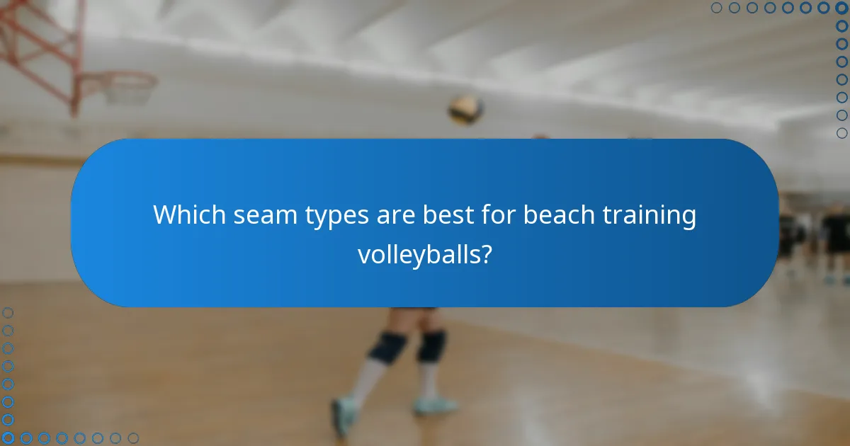 Which seam types are best for beach training volleyballs?